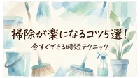掃除が楽になるコツ5選！今すぐできる時短テクニック