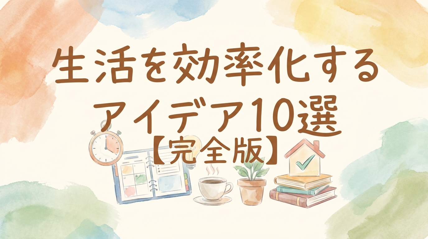 生活を効率化するアイデア10選【完全版】