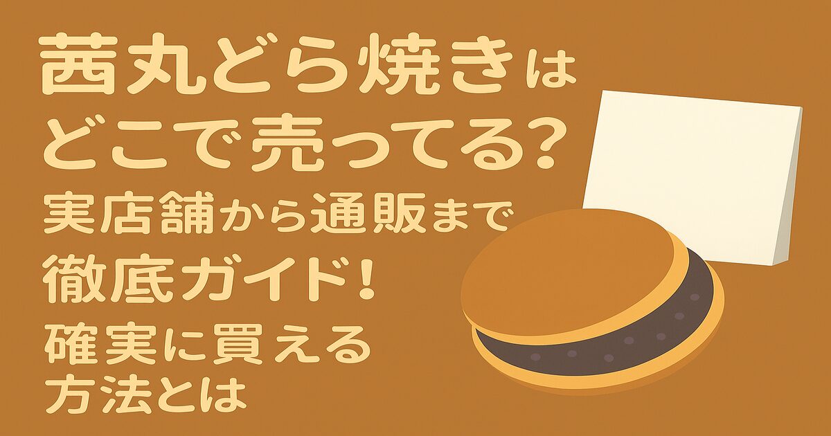 茜丸どら焼きはどこで売ってる？実店舗から通販まで徹底ガイド！確実に買える方法とは