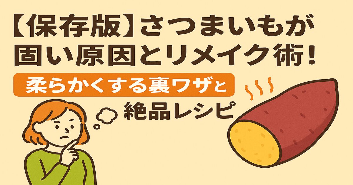 【保存版】さつまいもが固い原因とリメイク術！柔らかくする裏ワザと絶品レシピ